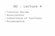OO - Lecture 4 Tutorial Review Associations Inheritance of Functions Polymorphism.