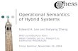 Operational Semantics of Hybrid Systems Edward A. Lee and Haiyang Zheng With contributions from: Adam Cataldo, Jie Liu, Xiaojun Liu, Eleftherios Matsikoudis.