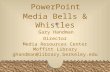 PowerPoint Gary Handman Media Bells & Whistles Director Media Resources Center Moffitt Library ghandman@library.berkeley.edu.