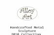 Handcrafted Metal Sculpture 2010 Collection (see website for latest products)