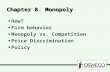Chapter 8. Monopoly How? Firm behavior Monopoly vs. Competition Price Discrimination Policy How? Firm behavior Monopoly vs. Competition Price Discrimination.