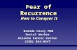 Fear of Recurrence How to Conquer It Brenda Casey MSW Social Worker Arizona Cancer Center (520) 694-0347.