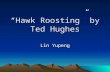 “Hawk Roosting” by Ted Hughes Lin Yupeng. I. Introduction to Ted Hughes II. Introduction to the Poem “Hawk Roosting” III. Reading of the Poem IV. Analysis.