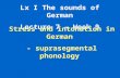 Lx I The sounds of German Lecture 7 – Week 9 Stress and intonation in German - suprasegmental phonology.
