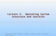 Adapted from slides ©2005 Silberschatz, Galvin, and Gagne Lecture 3: Operating System Structure and Services.