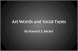 Art Worlds and Social Types By Howard S. Becker. Art Worlds Result of coordinated activities Coordination of activities are in reference to a body of.
