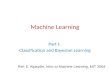 Machine Learning Part I: Classification and Bayesian Learning Ref: E. Alpaydin, Intro to Machine Learning, MIT 2004.