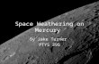 Space Weathering on Mercury By Jake Turner PTYS 395.