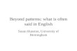 Beyond patterns: what is often said in English Susan Hunston, University of Birmingham.