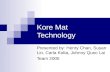 Kore Mat Technology Presented by: Henry Chan, Susan Lin, Carla Kolta, Johnny Quoc Lai Team 2005.