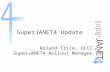 SuperJANET4 Update Roland Trice, ULCC SuperJANET4 Rollout Manager.