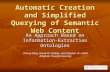 Automatic Creation and Simplified Querying of Semantic Web Content An Approach Based on Information-Extraction Ontologies Yihong Ding, David W. Embley,