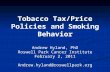 Tobacco Tax/Price Policies and Smoking Behavior Andrew Hyland, PhD Roswell Park Cancer Institute February 2, 2011 Andrew.hyland@roswellpark.org.