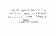 1 Local governance in multi- organisational settings, the ‘Flemish way’ Filip De Rynck.