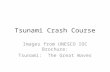 Tsunami Crash Course Images from UNESCO IOC Brochure: Tsunami: The Great Waves.