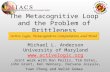 The Metacognitive Loop and the Problem of Brittleness Michael L. Anderson University of Maryland  Joint work with Don Perlis, Tim Oates,
