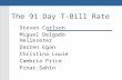 The 91 Day T-Bill Rate Steven Carlson Miguel Delgado Helleseter Darren Egan Christina Louie Cambria Price Pinar Sahin.