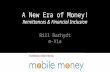 A New Era of Money! Remittances & Financial Inclusion Bill Barhydt m-Via.