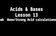 Acids & Bases Lesson 13 Weak Base/Strong Acid calculations.