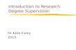 Introduction to Research Degree Supervision Dr Kate Exley 2015.
