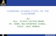 LEARNING DISABILITIES IN THE CLASSROOM By: Mrs. VIJAYA VAITHILINGAM FR. AGNEL MULTIPURPOSE SCHOOL, VASHI, NAVI MUMBAI.