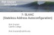 7: SLAAC (Stateless Address Autoconfiguration) Rick Graziani Cabrillo College Rick.Graziani@cabrillo.edu.