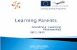 Grundtvig Learning Partnership 2011-2013 LIFELONG LEARNING PROGRAMME GRUNDTVIG LEARNING PARTNERSHIP LEARNING PARENTS.
