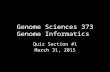 Genome Sciences 373 Genome Informatics Quiz Section #1 March 31, 2015.