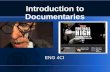 Introduction to Documentaries ENG 4CI. What defines Documentary? A broad category of film or television show that attempts to “document” some aspect of.