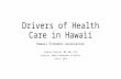 Drivers of Health Care in Hawaii Hawaii Economic Association Virginia Pressler, MD, MBA, FACS Director, Hawaii Department of Health June 4, 2015.