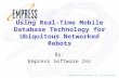 Using Real-Time Mobile Database Technology for Ubiquitous Networked Robots By: Empress Software Inc Copyright© 2005 Empress Software, Inc. All Rights Reserved.