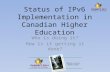 Status of IPv6 Implementation in Canadian Higher Education Who is doing it? How is it getting it done?