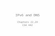 IPv6 and DNS Chapters 22,29 CSA 442. IPv6 – The Future of IP Current version of IP - version 4 - is over 20 years old IPv4 has shown remarkable ability.
