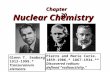 1 Nuclear Chemistry Chapter 20 Glenn T. Seaborg 1912-1999.* Transuranium elements. Pierre and Marie Curie. 1859-1906,* 1867-1934.** Discovered radium;