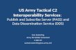 US Army Tactical C2 Interoperability Services: Publish and Subscribe Server (PASS) and Data Dissemination Service (DDS) Sam Easterling Army PM Battle Command.
