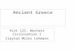Ancient Greece Hist 121: Western Civilization I Clayton Miles Lehmann.