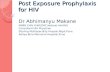 Post Exposure Prophylaxis for HIV-  Dr Abhimanyu Makane  MBBS CHIV FHM(CMC,Vellore) AAHIVS Consultant HIV Physician Sterling Multispecialty Hospial,Nigdi,Pune.