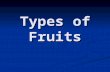 Types of Fruits. Indehiscent Fruits Dry fruits which do not split along definite lines to release seeds at maturity. Dry fruits which do not split along.