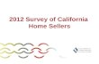 2012 Survey of California Home Sellers. Methodology Telephone surveys conducted in August/September of 600 randomly selected home sellers who sold in.