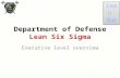 Lean Six Sigma Department of Defense Lean Six Sigma Executive level overview.
