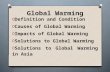Global Warming O Definition and Condition O Causes of Global Warming O Impacts of Global Warming O Solutions to Global Warming O Solutions to Global Warming.
