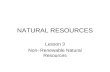 NATURAL RESOURCES Lesson 3 Non- Renewable Natural Resources.