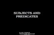 Geschke--English IV Grammar Unit--Subjects and Predicates SUBJECTS AND PREDICATES.