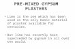 PRE-MIXED GYPSUM PLASTERS Lime is the one which has been used as the only basic material of plaster available for centuries. But lime has recently been.