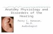 Anatomy Physiology and Disorders of the Hearing Perry C. Hanavan, Au.D. Audiologist.