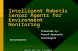 Intelligent Robotic Sensor Agents for Environment Monitoring Presented by: Yousuf Ajmerwala Intelligent Environments Copyright 2003 © CSE - UT Arlington.