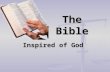 The Bible Inspired of God. 2 The Bible is the only book ever written that was inspired of God in the sense that God personally guided the writers. The.