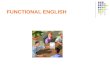 FUNCTIONAL ENGLISH. What is Functional English  Functional English is usage of the English language required to perform a specific function.  A good.
