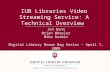 Jon Dunn Brian Wheeler Mike Durbin Digital Library Brown Bag Series – April 1, 2009 IUB Libraries Video Streaming Service: A Technical Overview.