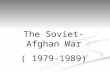The Soviet-Afghan War ( 1979-1989). Intro: The War How did it start: The soviet attacks Afghanistan on December 27, 1979 after the death of afghan’s PM/minister.
